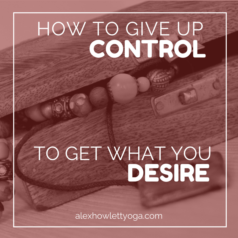 How to give up control to get what you desire | alexhowlettyoga.com